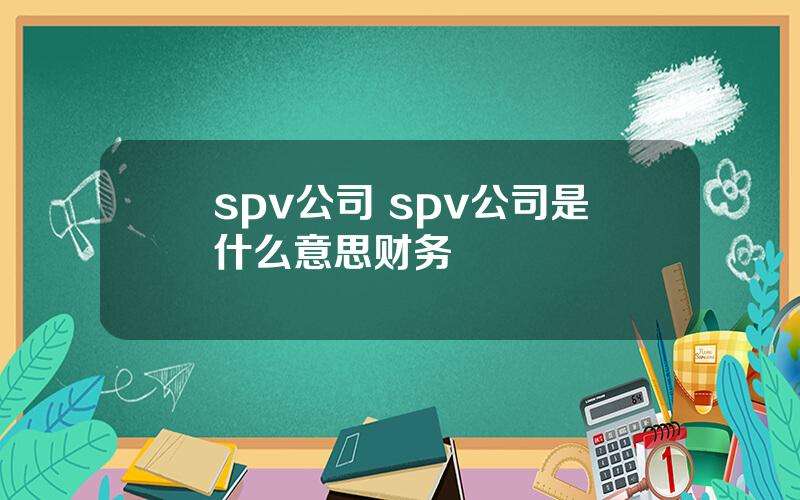 spv公司 spv公司是什么意思财务